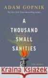A Thousand Small Sanities: The Moral Adventure of Liberalism Adam Gopnik 9781529401585 Quercus Publishing