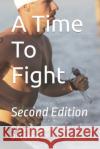 A Time To Fight: Second Edition Dana-Susan Crews Bill Crews 9781957604015 Bell Asteri Publishing & Enterprises, LLC