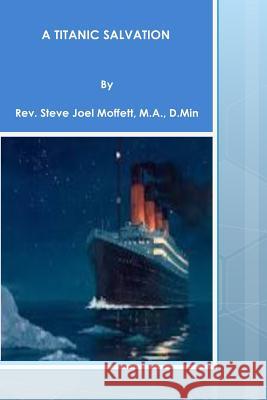 A Titanic Salvation Sr. Rev Dr Steve Joel Moffett 9781495231773 Createspace - książka