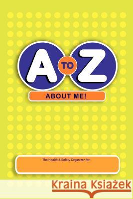 A to Z about Me!: The Health & Safety Organizer Smith, Laura 9781425103668 Trafford Publishing - książka