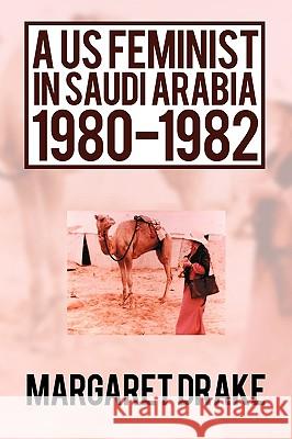 A US Feminist in Saudi Arabia: 1980-1982 Margaret Drake 9781450224826 iUniverse - książka