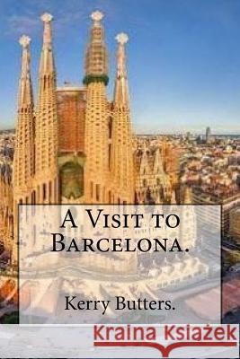 A Visit to Barcelona. Kerry Butters 9781537769998 Createspace Independent Publishing Platform - książka