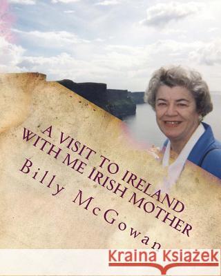 A Visit to Ireland with Me Irish Mother: I Love Me Irish Mother Billy McGowan 9781500992491 Createspace - książka