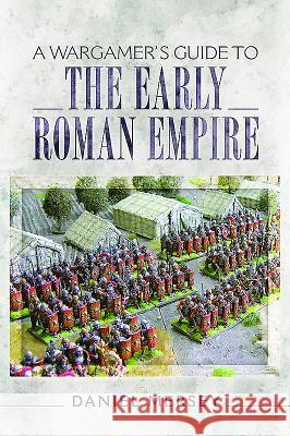 A Wargamer's Guide to the Early Roman Empire Daniel Mersey 9781473849556 Pen & Sword Books - książka