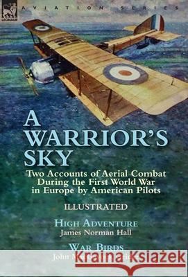 A Warrior's Sky: Two Accounts of Aerial Combat During the First World War in Europe by American Pilots-High Adventure by James Norman Hall & War Birds by John MacGavock Grider James Norman Hall, John Macgavock Grider 9781782826064 Leonaur Ltd - książka