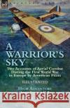 A Warrior's Sky: Two Accounts of Aerial Combat During the First World War in Europe by American Pilots-High Adventure by James Norman Hall & War Birds by John MacGavock Grider James Norman Hall, John Macgavock Grider 9781782826071 Leonaur Ltd
