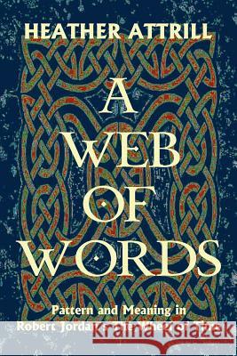 A Web of Words: Pattern and Meaning in Robert Jordan's The Wheel of Time Attrill, Heather Anne 9780987171245 Fastnet Books - książka