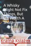 A Whisky Might Not Fix Things, But It's Worth A Shot!: Whisk(e)y related: Anecdotes, Humor, Jokes, Memes, Quotes, Toasts & Trivia. Paul Bissett 9781093654448 Independently Published