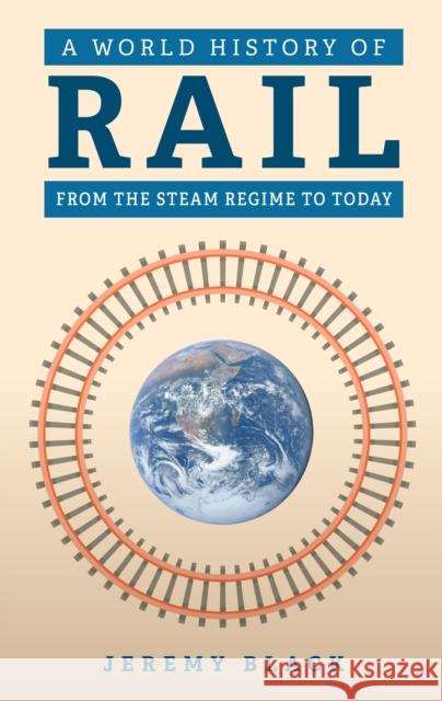 A World History of Rail: From the Steam Regime to Today Jeremy Black 9781398121010 Amberley Publishing - książka