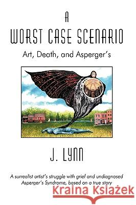 A Worst Case Scenario: Art, Death, and Asperger's J. Lynn, Lynn 9781440157790 iUniverse - książka