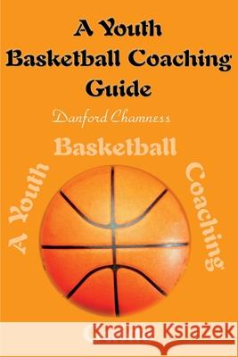 A Youth Basketball Coaching Guide Danford Chamness 9780595136858 Writers Club Press - książka