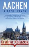 Aachen lieben lernen: Der perfekte Reiseführer für einen unvergesslichen Aufenthalt in Aachen inkl. Insider-Tipps und Packliste Baumgartner, Hannah 9783751958868 Books on Demand