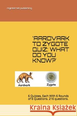 'Aardvark to Zygote Quiz: WHAT DO YOU KNOW?': 6 Quizzes, Each With 6 Rounds of 6 Questions. 216 questions. Publishing, Mginternet 9781673520026 Independently Published - książka