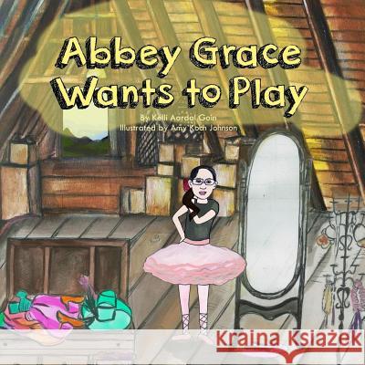 Abbey Grace Wants to Play Kelli Aardal Goin Amy Koch Johnson 9781979751520 Createspace Independent Publishing Platform - książka