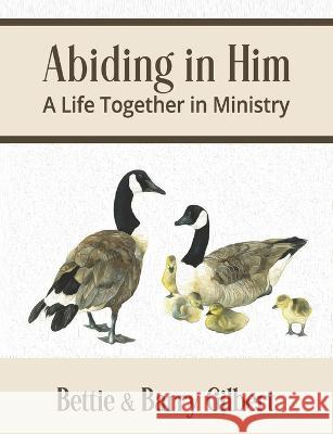 Abiding in Him: A Life Together in Ministry Barry Gilbert Bettie Gilbert 9780997809954 Chronic Joy Publishing - książka