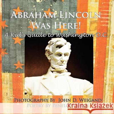 Abraham Lincoln Was Here! a Kid's Guide to Washington D. C. Penelope Dyan John D. Weigand 9781935118824 Bellissima Publishing - książka