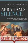 Abraham's Silence: The Binding of Isaac, the Suffering of Job, and How to Talk Back to God J. Richard Middleton 9780801098017 Baker Academic