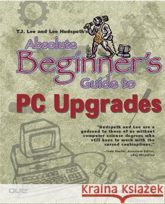 Absolute Beginner's Guide to PC Upgrades T.J. Lee, Lee Hudspeth 9780789724175 Pearson Education (US) - książka
