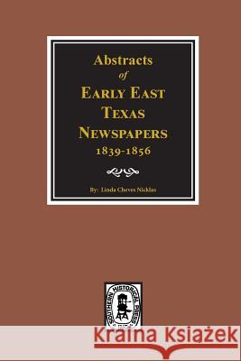 Abstracts of Early East Texas Newspaper, 1839--1856. Linda Cheves Nicklas 9780893085032 Southern Historical Press, Inc. - książka