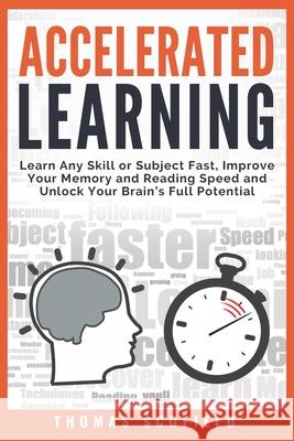Accelerated Learning: Learn Any Skill or Subject Fast, Improve Your Memory and Reading Speed and Unlock Your Brain's Full Potential Thomas Scofield 9781727173383 Createspace Independent Publishing Platform - książka