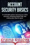 Account Security Basics: An actionable guide to securing your online accounts, preventing identity theft, and ending cyber-fraud for good. Price, Bill 9781537049762 Createspace Independent Publishing Platform