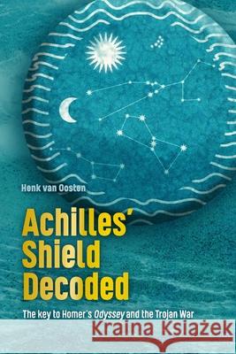 Achilles' Shield Decoded: The key to Homer's Odyssey and the Trojan War Henk Van Oosten, Sybren Vlasblom, Fiona Cameron Lister 9781304140692 Lulu.com - książka