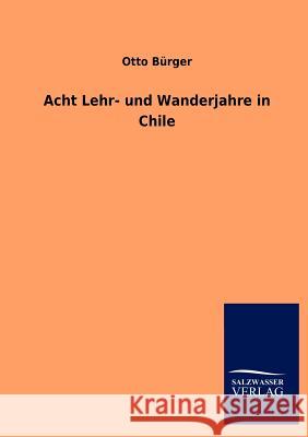 Acht Lehr- und Wanderjahre in Chile Otto Bürger 9783864449444 Salzwasser-Verlag Gmbh - książka