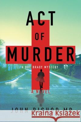 Act of Murder: A Medical Thriller John Bishop 9781734251104 Mantid Press - książka