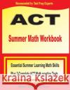 ACT Summer Math Workbook: Essential Summer Learning Math Skills plus Two Complete ACT Math Practice Tests Michael Smith Reza Nazari 9781646122318 Math Notion