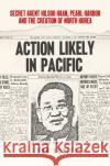 Action Likely in Pacific: Secret Agent Kilsoo Haan, Pearl Harbor and the Creation of North Korea John Koster 9781445692517 Amberley Publishing