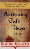 Activating God's Power in Llafor: Overcome and be transformed by accessing God's power. Michelle Leslie 9781635948455 Michelle Leslie Publishing