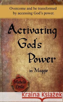 Activating God's Power in Maggie: Overcome and be transformed by accessing God's power Leslie, Michelle 9781635941432 Michelle Leslie Publishing - książka