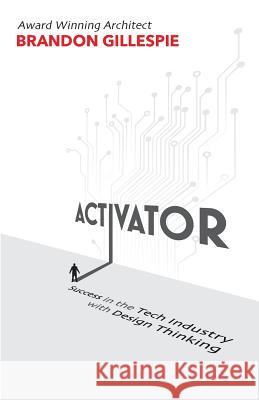Activator: Success in the Tech Industry with Design Thinking Brandon Gillespie 9780692847152 Revenant Press - książka