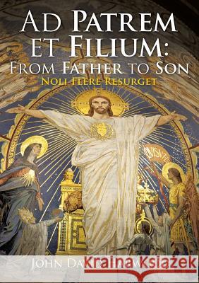 Ad Patrem et Filium: From Father to Son: Noli Flere Resurget John David Harwood 9781545603222 Xulon Press - książka