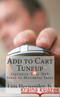 Add to Cart Tuneup: Optimize Your Web Store to Maximize Sales Luis a. Hernande 9781494821524 Createspace - książka