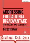 Addressing Educational Disadvantage in Schools and Colleges: The Essex Way Marc Rowland 9781913622459 John Catt Educational Ltd