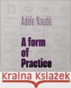 Adele Naude: A Form of Practice Adele Naude 9781957183435 Oro Editions