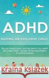 ADHD - Raising an Explosive Child: The Last Parents' Guide You'll Ever Need to Turn ADHD Into a Super Power- Includes 20 Parenting Mistakes to Avoid I Miller, Oliver 9781914909382 High Value Audiobooks