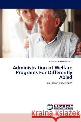 Administration of Welfare Programs For Differently Abled Pedamalla, Srinivasa Rao 9783844390926 LAP Lambert Academic Publishing AG & Co KG - książka
