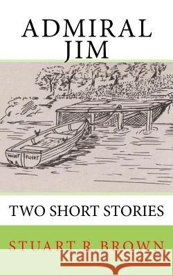 Admiral Jim: Two Short Stories Stuart Raymond Brown Huccaby Stuart Brown 9781541069633 Createspace Independent Publishing Platform - książka