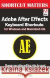 Adobe After Effects Keyboard Shortcuts for Widows and Macintosh OS. Books, U. C. 9781543227253 Createspace Independent Publishing Platform