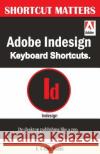 Adobe Indesign Keyboard Shortcuts U. C. Books 9781543228120 Createspace Independent Publishing Platform