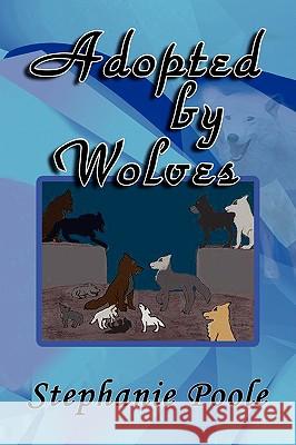 Adopted by Wolves Stephanie Poole 9781441510327 Xlibris Corporation - książka