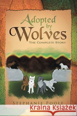 Adopted by Wolves: The Complete Story Poole, Stephanie 9781456812607 Xlibris Corporation - książka