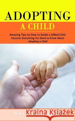 Adopting a Child: Amazing Tips on How to Guide a Gifted Child (Discover Everything You Need to Know About Adopting a Child) David Andrews 9781998769889 Darby Connor - książka