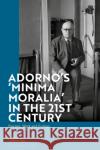 Adorno's 'Minima Moralia' in the 21st Century: Fascism, Work, and Ecology Irr, Caren 9781350198937 Bloomsbury Publishing PLC