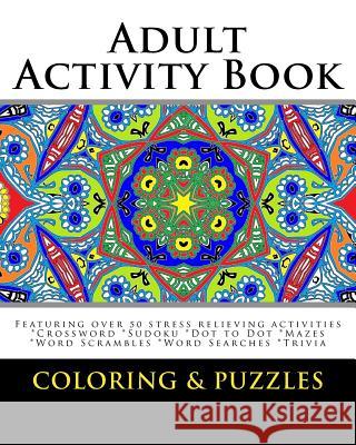 Adult Activity Book Coloring and Puzzles: For Adults Featuring 50 Activities: Coloring, Crossword, Sudoku, Dot to Dot, Word Search, Mazes and Word Scr Adult Activity Books 9781543281903 Createspace Independent Publishing Platform - książka