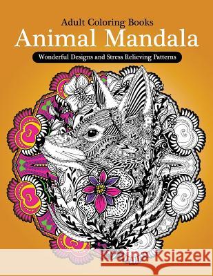 Adult Coloring Books: Animal Mandala Wonderful Design and Stress Relieving Creatures Animal Coloring Books for Adults 9781544638348 Createspace Independent Publishing Platform - książka