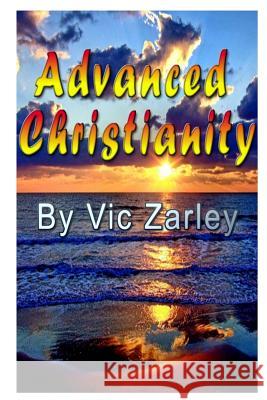 Advanced Christianity Vic Zarley 9781484158715 Createspace - książka