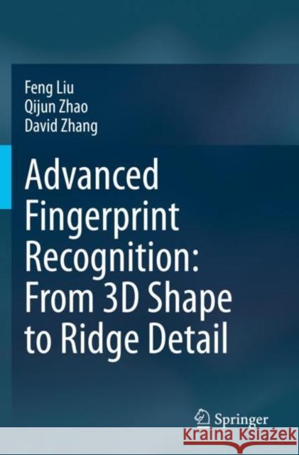 Advanced Fingerprint Recognition: From 3D Shape to Ridge Detail Feng Liu Qijun Zhao David Zhang 9789811541308 Springer - książka